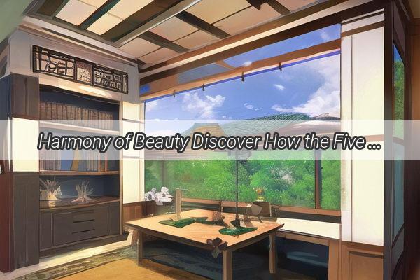 Harmony of Beauty Discover How the Five Elements Shape Your Aesthetic Journey